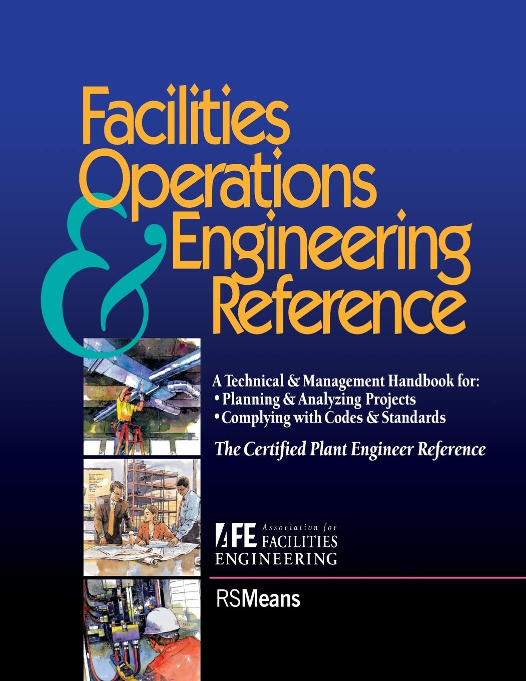 Facilities Operations & Engineering Reference: A Technical & Management Handbook for Planning & Analyzing Projects, Complying Wi,Used