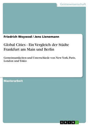 Global Cities  Ein Vergleich Der Stdte Frankfurt Am Main Und Berlin: Gemeinsamkeiten Und Unterschiede Von New York, Paris, Lond,Used