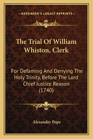 The Trial Of William Whiston, Clerk: For Defaming And Denying The Holy Trinity, Before The Lord Chief Justice Reason (1740),New