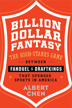 Billion Dollar Fantasy: The Highstakes Game Between Fanduel And Draftkings That Upended Sports In America