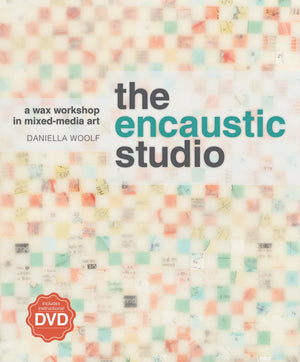 The Encaustic Studio: A Wax Workshop in MixedMedia Art