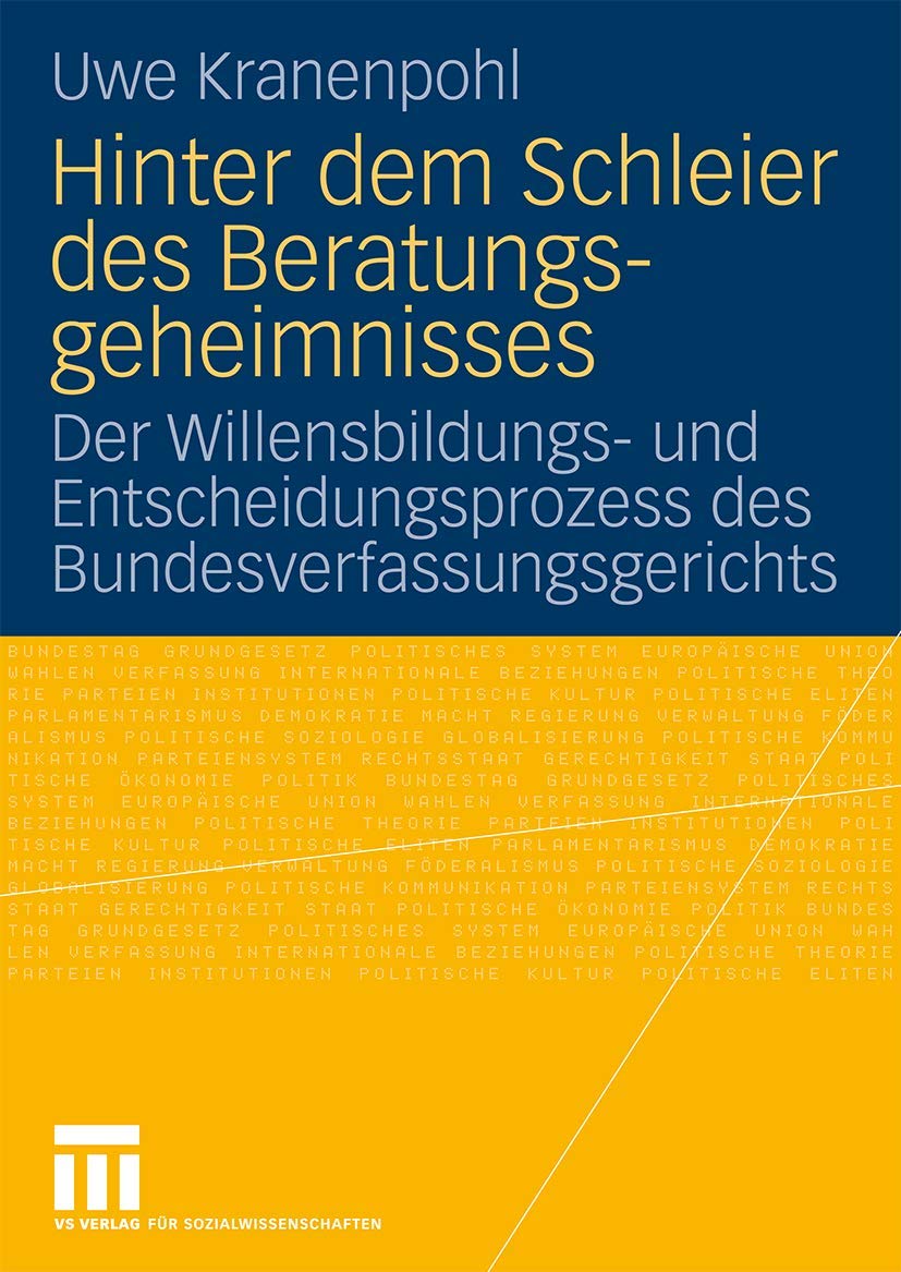 Hinter dem Schleier des Beratungsgeheimnisses: Der Willensbildungs und Entscheidungsprozess des Bundesverfassungsgerichts (Germ,Used