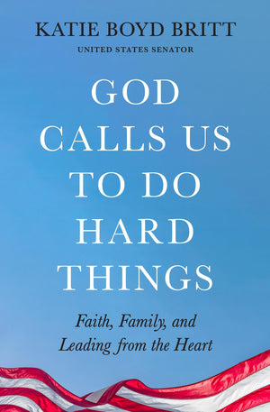 God Calls Us to Do Hard Things: Lessons of Faith, Family, and Leading from the Heart