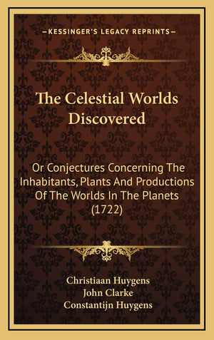 The Celestial Worlds Discovered: Or Conjectures Concerning The Inhabitants, Plants And Productions Of The Worlds In The Planets ,New