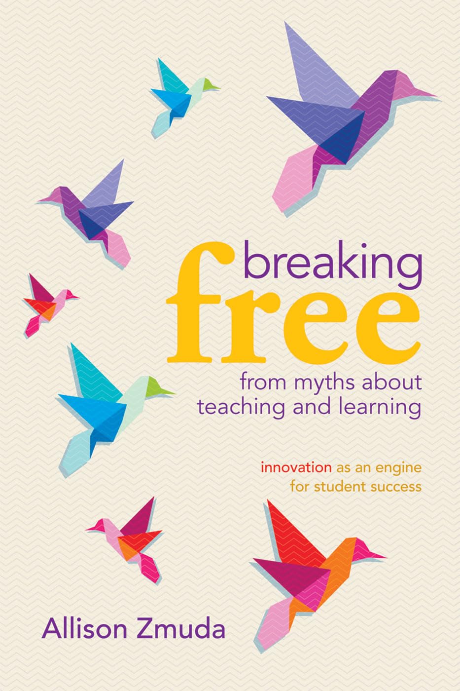Breaking Free from Myths About Teaching and Learning: Innovation as an Engine for Student Success,Used