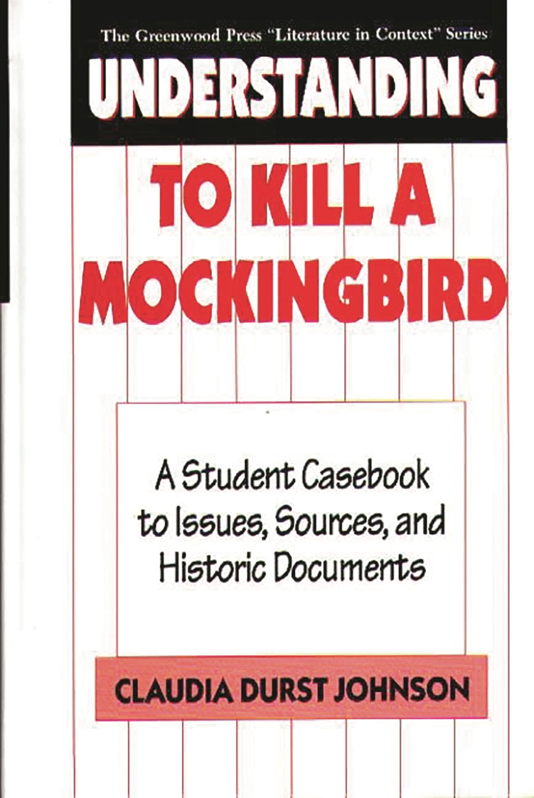 Understanding To Kill A Mockingbird: A Student Casebook To Issues, Sources, And Historic Documents (The Greenwood Press Literat