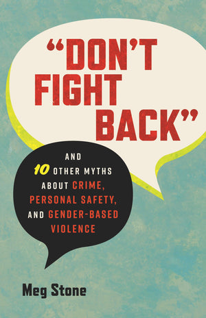 DonT Fight Back: And 10 Other Myths About Crime, Personal Safety, And GenderBased Violence (Myths Made In America)