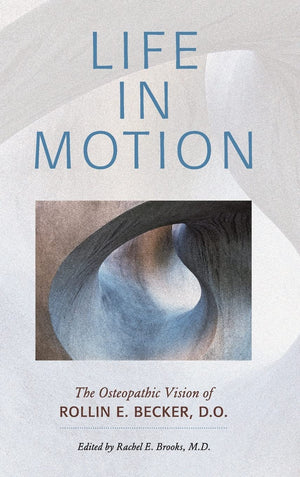 Life In Motion: The Osteopathic Vision Of Rollin E. Becker, Do (The Works Of Rollin E. Becker, Do),New