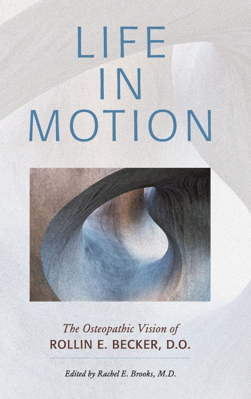 Life In Motion: The Osteopathic Vision Of Rollin E. Becker, Do (The Works Of Rollin E. Becker, Do),New