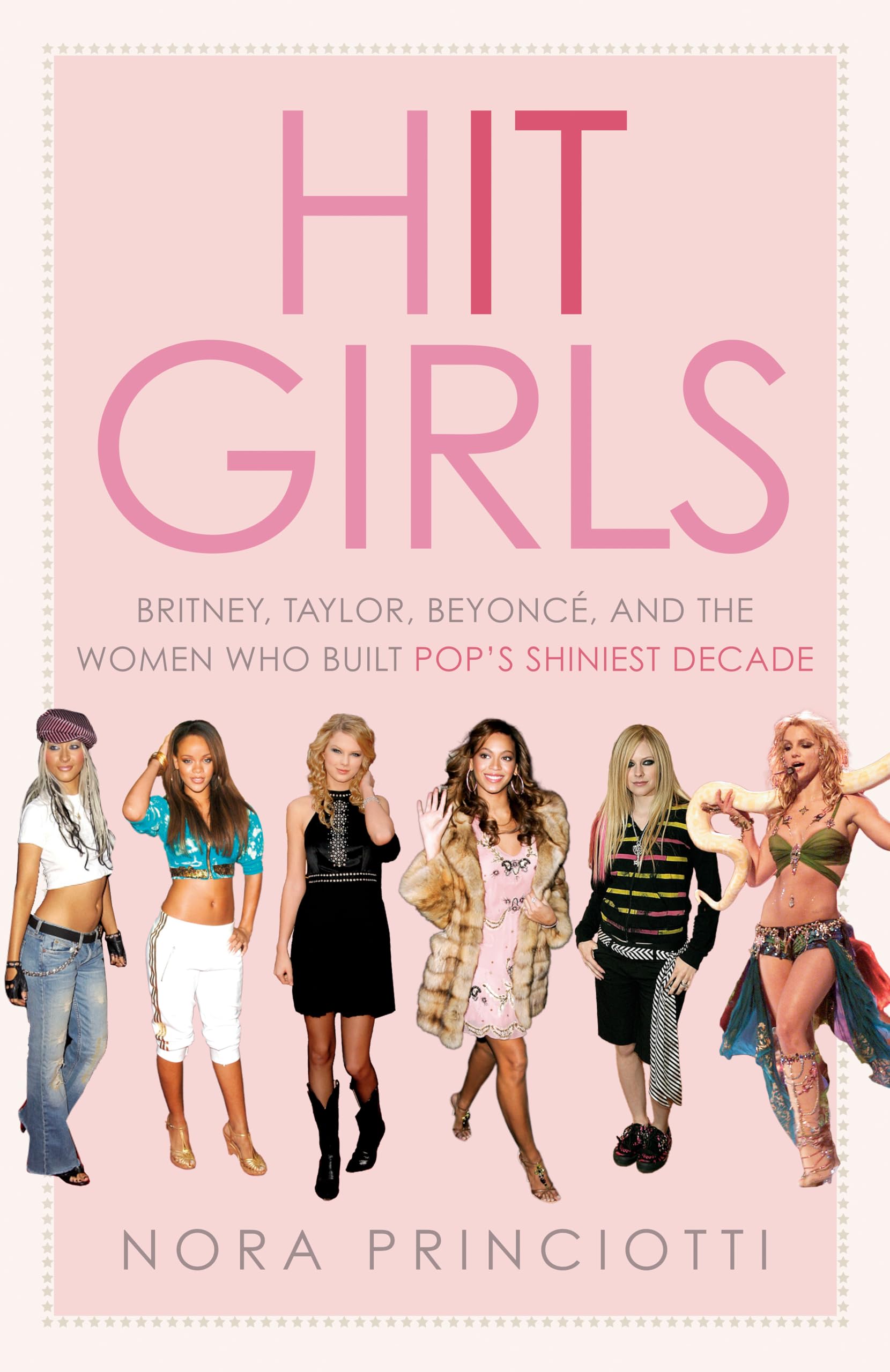 Hit Girls: Britney, Taylor, Beyonc, And The Women Who Built PopS Shiniest Decade