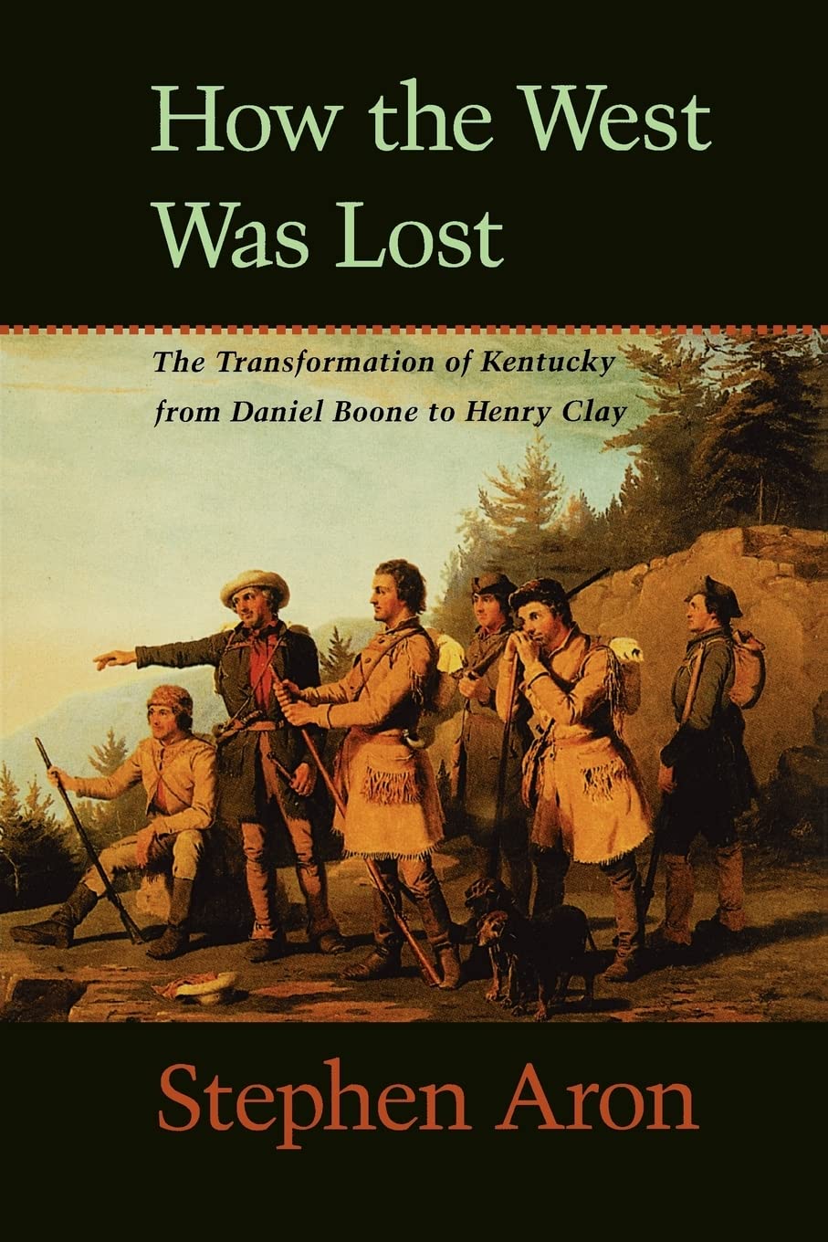 How The West Was Lost: The Transformation Of Kentucky From Daniel Boone To Henry Clay
