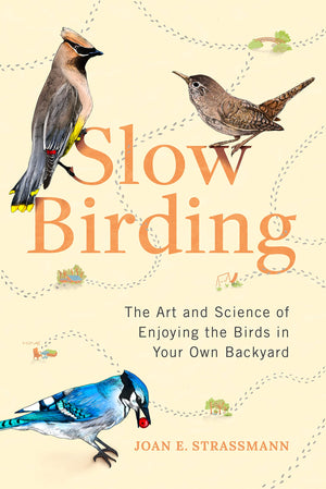 Slow Birding: The Art And Science Of Enjoying The Birds In Your Own Backyard,New