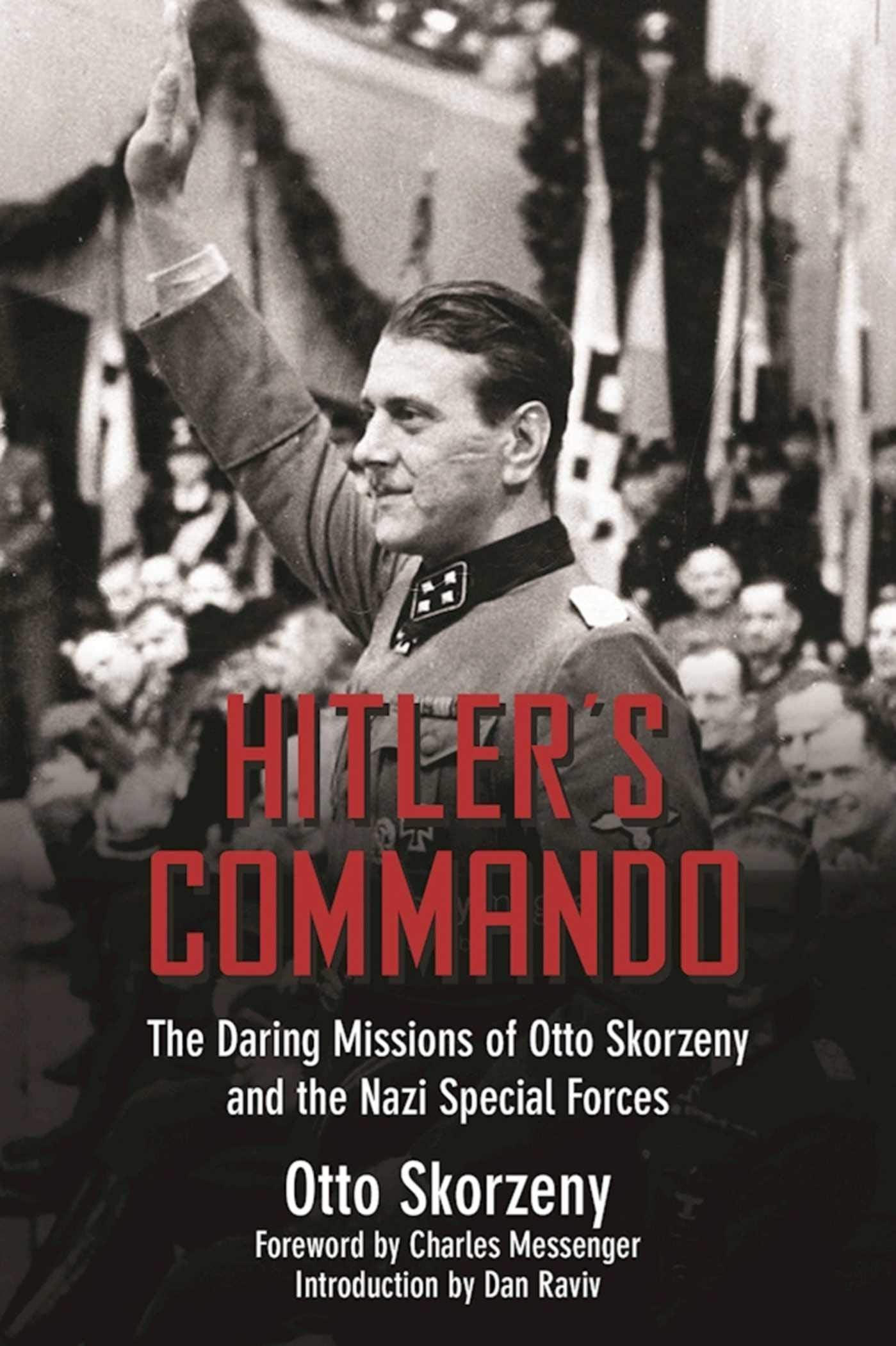 Hitler'S Commando: The Daring Missions Of Otto Skorzeny And The Nazi Special Forces