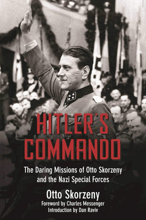 Hitler'S Commando: The Daring Missions Of Otto Skorzeny And The Nazi Special Forces
