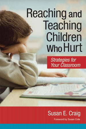 Reaching And Teaching Children Who Hurt: Strategies For Your Classroom