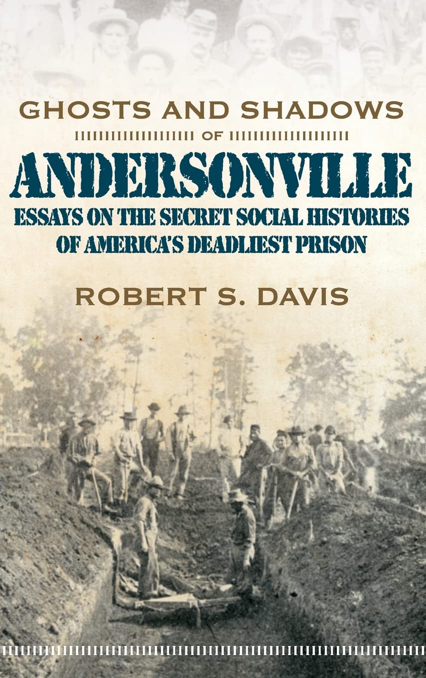 Ghosts And Shadows Of Andersonville: Essays On The Secret Social Histories Of America'S Deadliest Prison