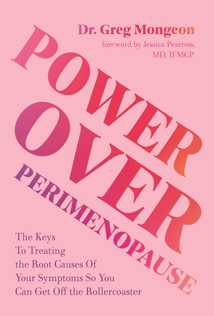 Power Over Perimenopause: The Keys To Treating The Root Causes Of Your Symptoms So You Can Get Off The Roller Coaster