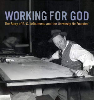 Working for God: The Story of R.G. LeTourneau and the University He Founded,Used