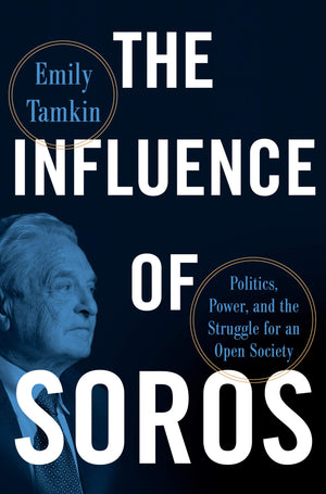 The Influence Of Soros: Politics, Power, And The Struggle For An Open Society