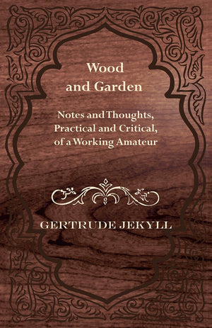 Wood and Garden  Notes and Thoughts, Practical and Critical, of a Working Amateur,Used