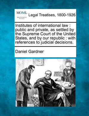 Institutes of international law: public and private, as settled by the Supreme Court of the United States, and by our republic: ,New