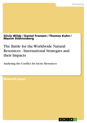 The Battle for the Worldwide Natural Resources  International Strategies and their Impacts: Analysing the Conflict for Arctic R,Used