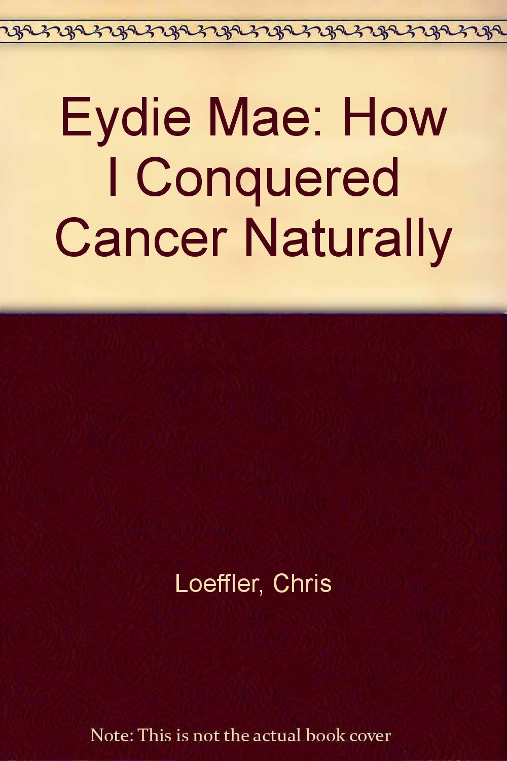 Eydie Mae: How I Conquered Cancer Naturally,Used