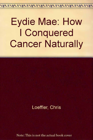 Eydie Mae: How I Conquered Cancer Naturally,Used