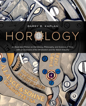Horology: An Illustrated Primer On The History, Philosophy, And Science Of Time, With An Overview Of The Wristwatch And The Watc-new,New