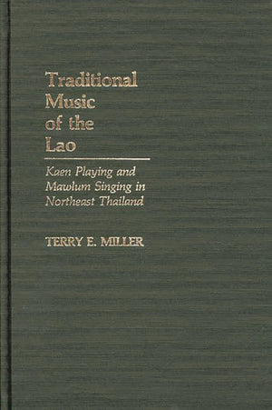 Traditional Music Of The Lao: Kaen Playing And Mawlum Singing In Northeast Thailand (Contributions In Intercultural And Comparat