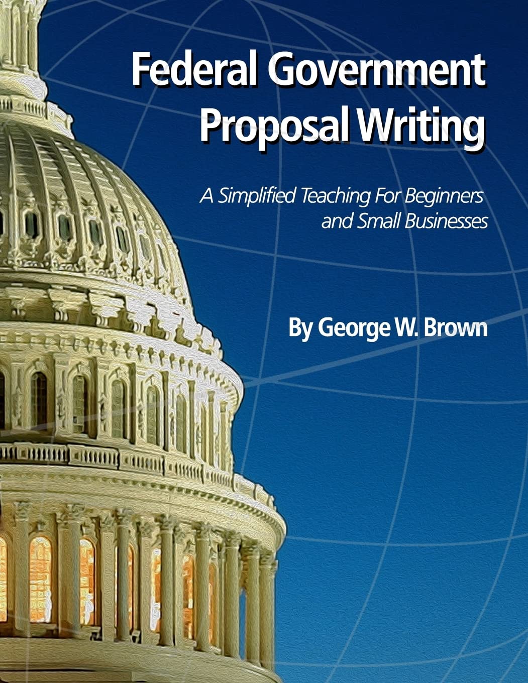 Federal Government Proposal Writing: Learn federal proposal writing from ground zero,Used