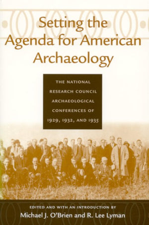 Setting The Agenda For American Archaeology: The National Research Council Archaeological Conferences Of 1929, 1932, And 1935 (C,Used