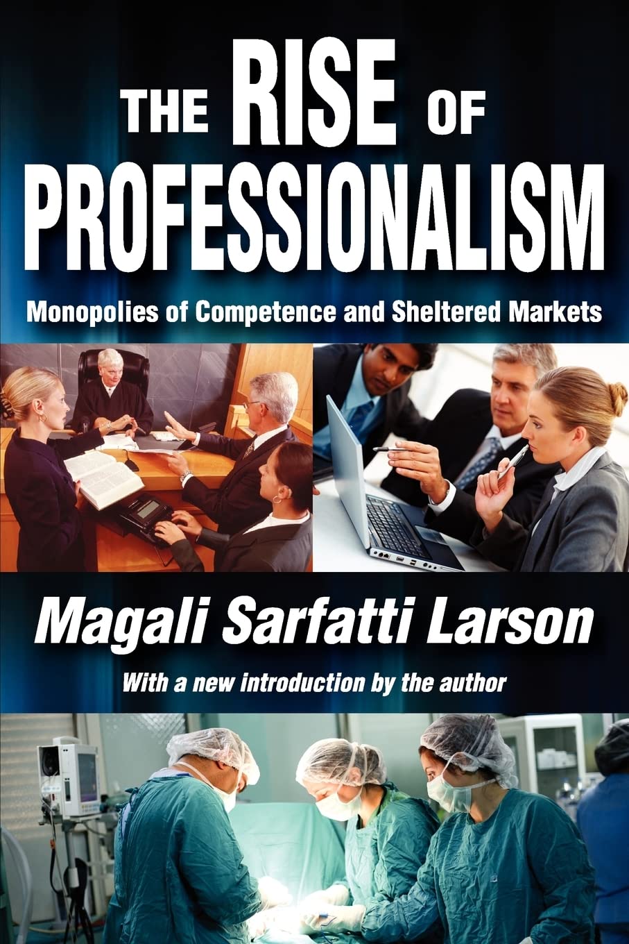 The Rise of Professionalism: Monopolies of Competence and Sheltered Markets,Used