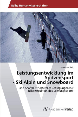 Leistungsentwicklung im Spitzensport  Ski Alpin und Snowboard: Eine Analyse struktureller Bedingungen zur Rekonstruktion des Le,Used