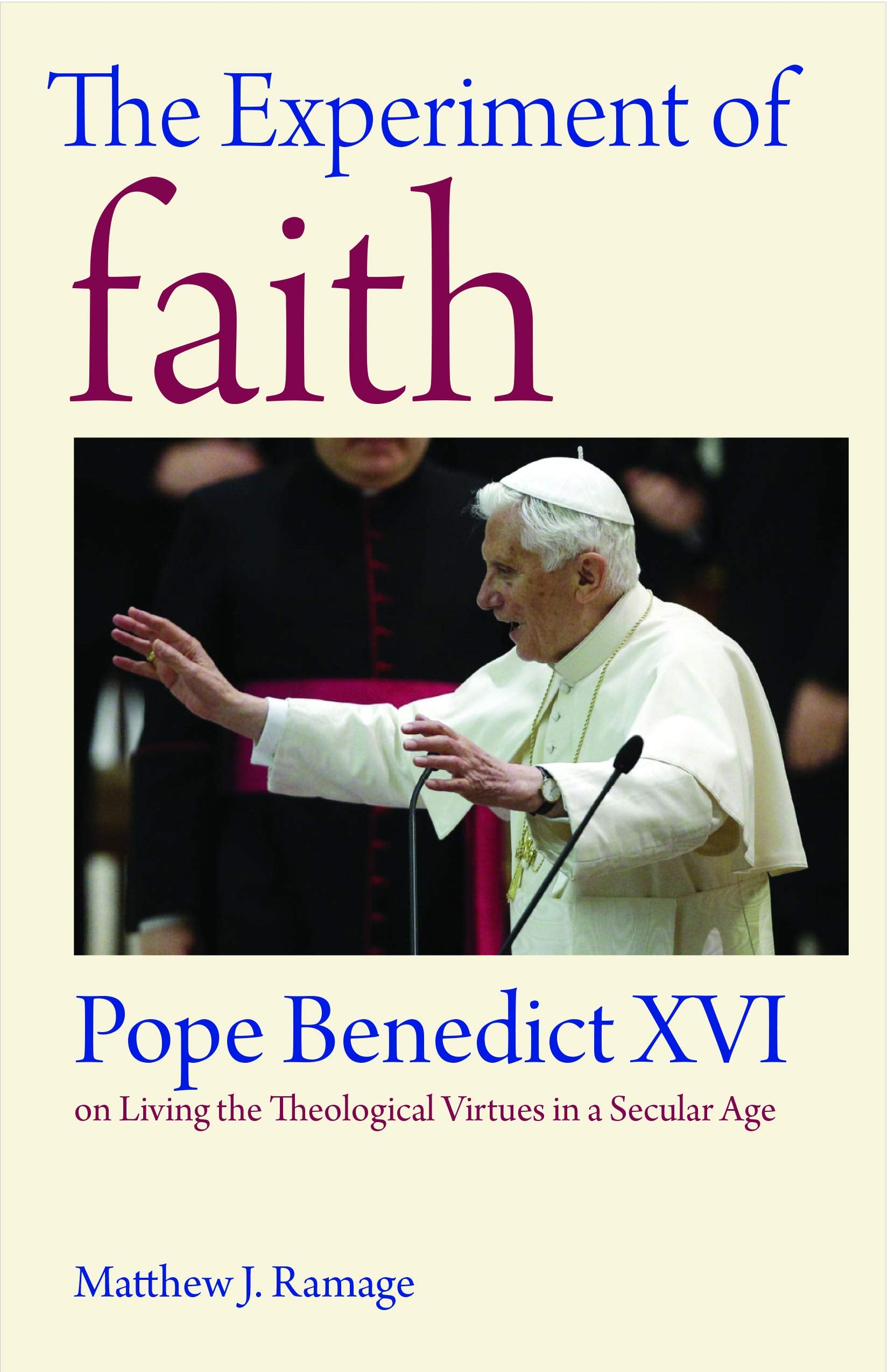 The Experiment of Faith: Pope Benedict XVI on Living the Theological Virtues in a Secular Age,Used
