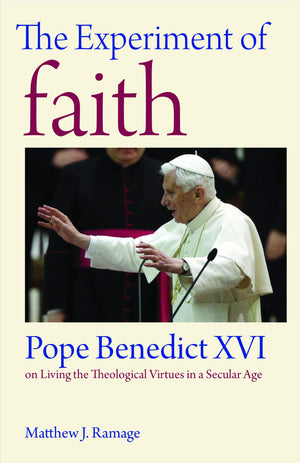 The Experiment of Faith: Pope Benedict XVI on Living the Theological Virtues in a Secular Age,Used