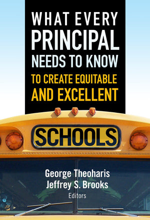 What Every Principal Needs To Know To Create Equitable And Excellent Schools,New