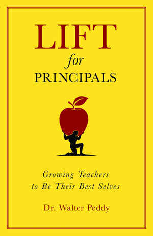 Lift For Principals: Growing Teachers To Be Their Best Selves,New