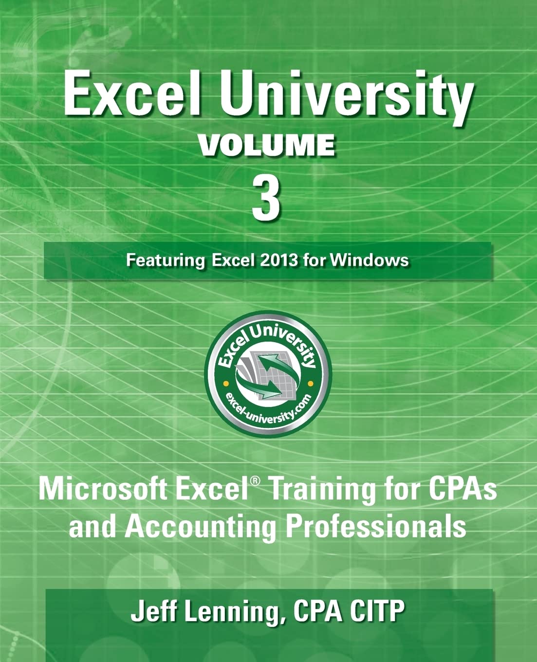 Excel University Volume 3  Featuring Excel 2013 for Windows: Microsoft Excel Training for CPAs and Accounting Professionals (Ex,Used
