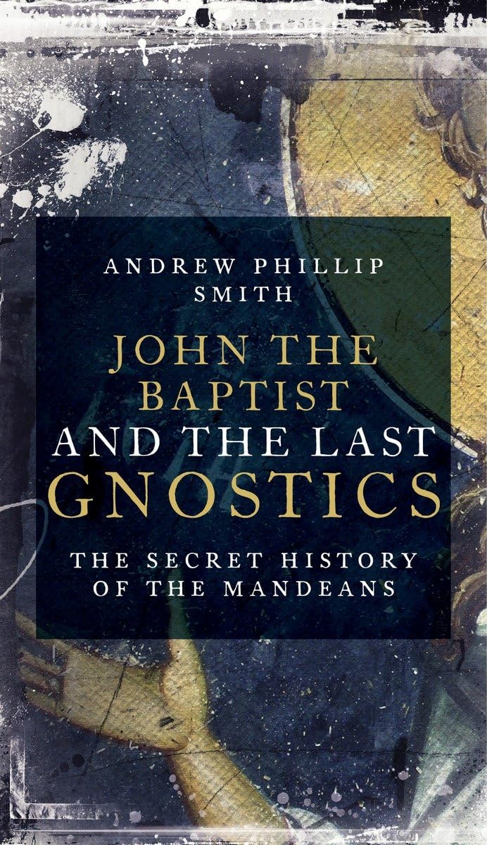 John the Baptist and the Last Gnostics: The Secret History of the Mandaeans,Used