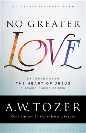 No Greater Love: Experiencing The Heart Of Jesus Through The Gospel Of John