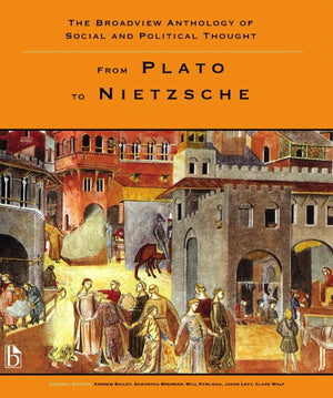 The Broadview Anthology of Social and Political Thought  Volume 1: From Plato to Nietzsche