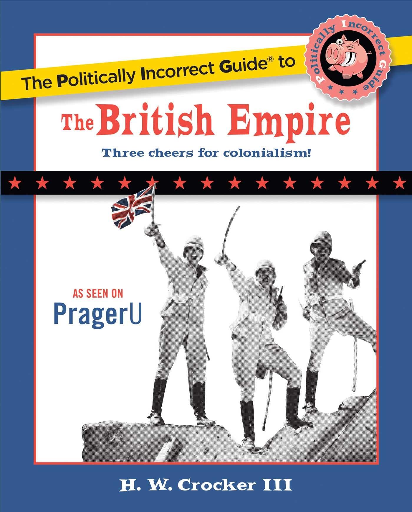 The Politically Incorrect Guide To The British Empire (The Politically Incorrect Guides)