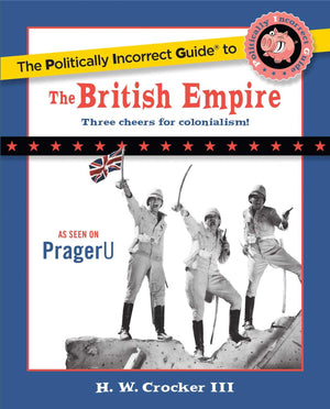 The Politically Incorrect Guide To The British Empire (The Politically Incorrect Guides)