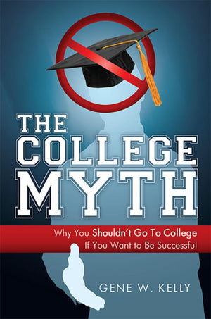 The College Myth: Why You Shouldn'T Go To College If You Want To Be Successful,Used