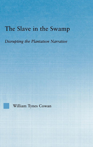 The Slave In The Swamp: Disrupting The Plantation Narrative (Literary Criticism And Cultural Theory),New