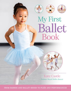 My First Ballet Book: From Barres And Ballet Shoes To Plis And Performances