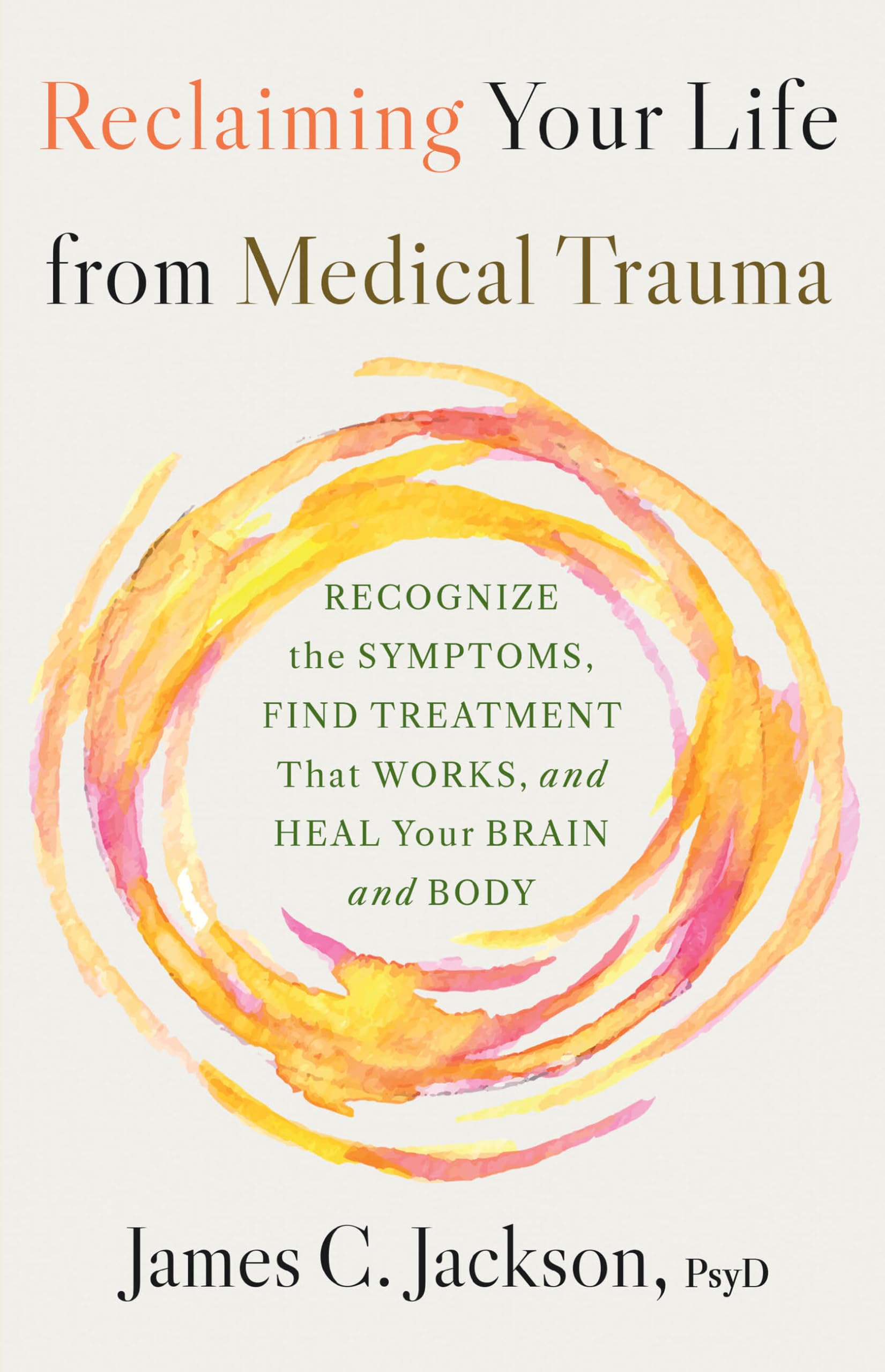Reclaiming Your Life From Medical Trauma: Recognize The Symptoms, Find Treatment That Works, And Heal Your Brain And Body