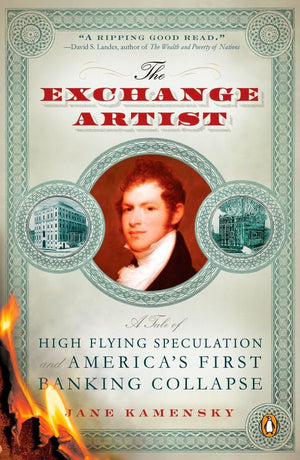 The Exchange Artist: A Tale of HighFlying Speculation and America's First Banking Collapse,New