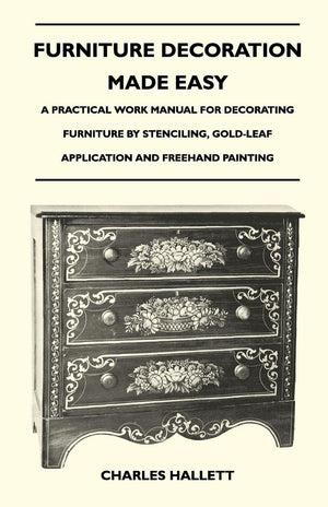 Furniture Decoration Made Easy  A Practical Work Manual For Decorating Furniture By Stenciling, Goldleaf Application And Freeh,Used